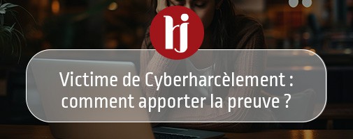 Victime de Cyberharclement : comment apporter la preuve ?